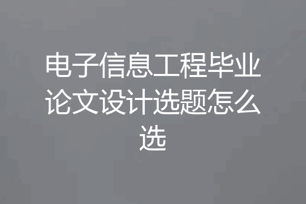 电子信息工程毕业论文设计选题怎么选