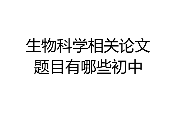 生物科学相关论文题目有哪些初中