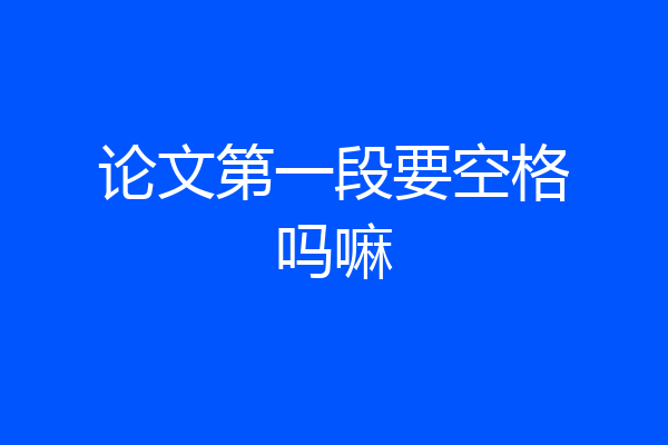 论文第一段要空格吗嘛
