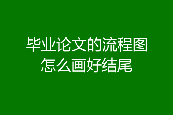 毕业论文的流程图怎么画好结尾
