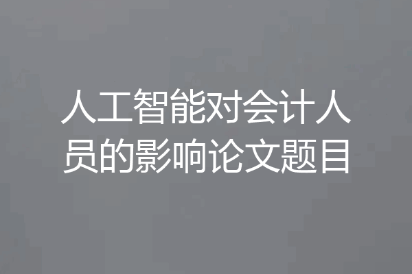 人工智能对会计人员的影响论文题目