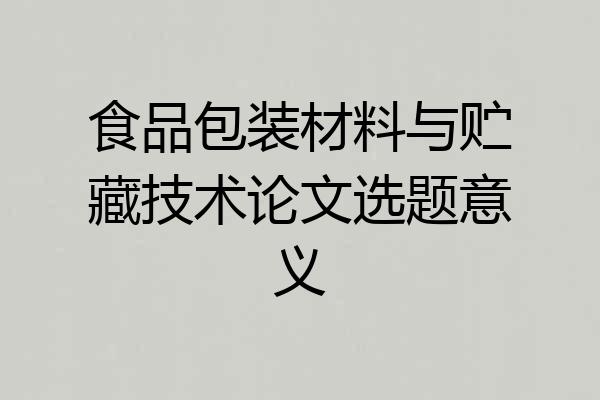 食品包装材料与贮藏技术论文选题意义