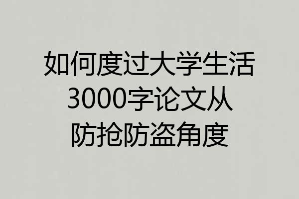 如何度过大学生活3000字论文从防抢防盗角度