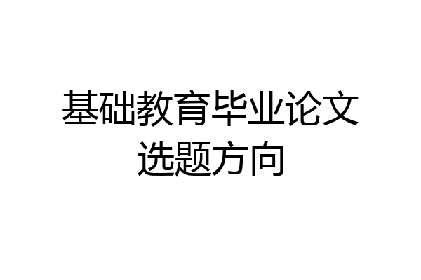 基础教育毕业论文选题方向