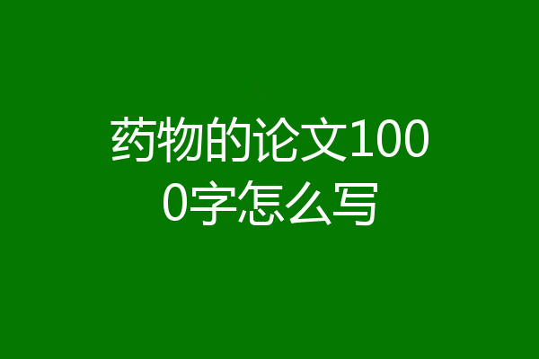 药物的论文1000字怎么写