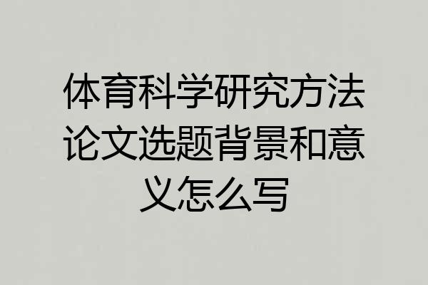 体育科学研究方法论文选题背景和意义怎么写