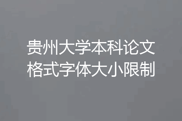 贵州大学本科论文格式字体大小限制