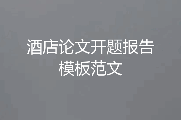 酒店论文开题报告模板范文