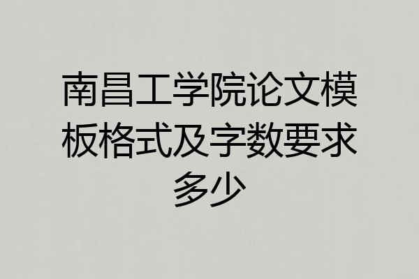 南昌工学院论文模板格式及字数要求多少