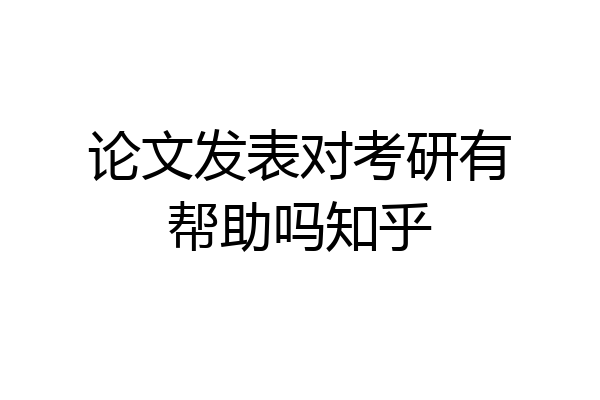 论文发表对考研有帮助吗知乎