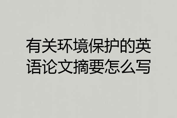 有关环境保护的英语论文摘要怎么写