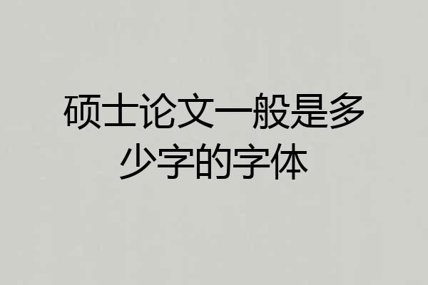硕士论文一般是多少字的字体