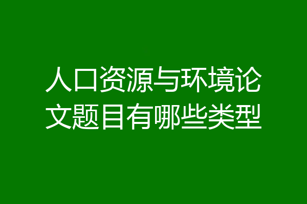 人口资源与环境论文题目有哪些类型