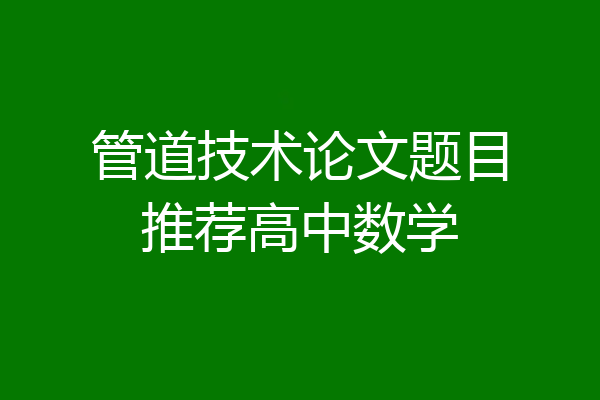 管道技术论文题目推荐高中数学