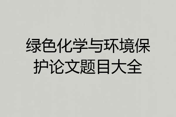 绿色化学与环境保护论文题目大全