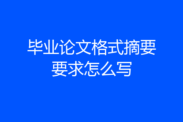 毕业论文格式摘要要求怎么写