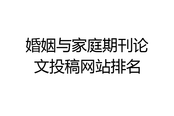 婚姻与家庭期刊论文投稿网站排名