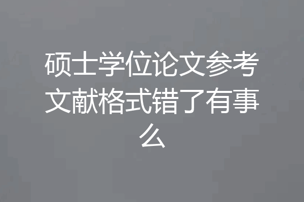 硕士学位论文参考文献格式错了有事么