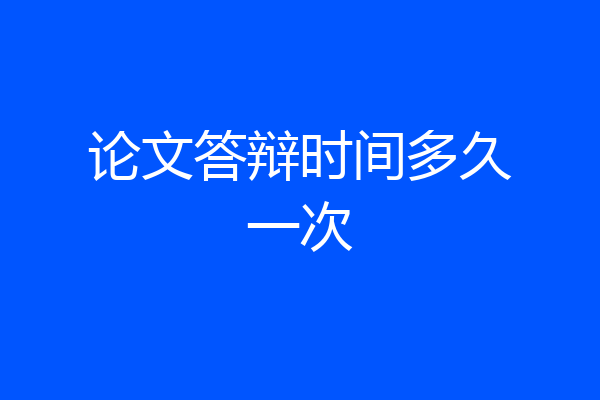 论文答辩时间多久一次