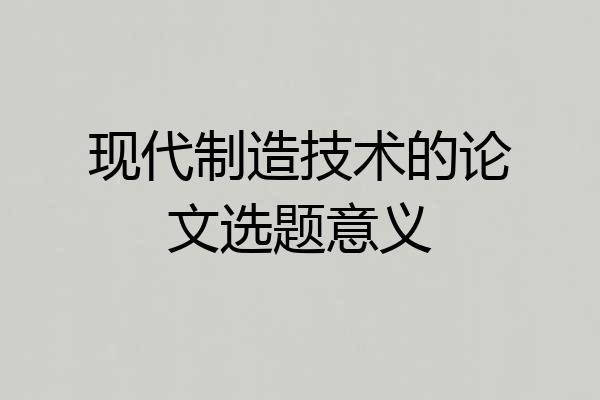 现代制造技术的论文选题意义
