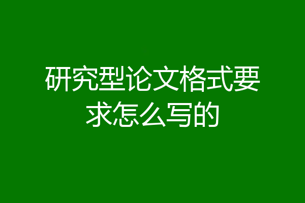 研究型论文格式要求怎么写的