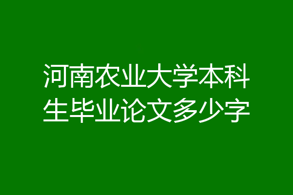 河南农业大学本科生毕业论文多少字