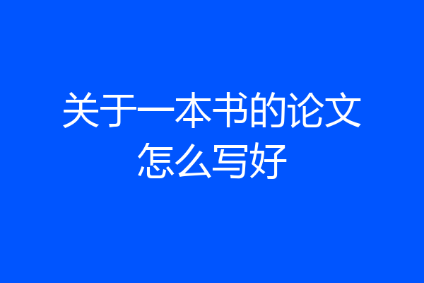 关于一本书的论文怎么写好