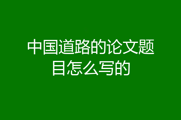 中国道路的论文题目怎么写的