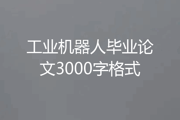 工业机器人毕业论文3000字格式