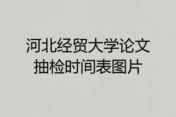 河北经贸大学论文抽检时间表图片