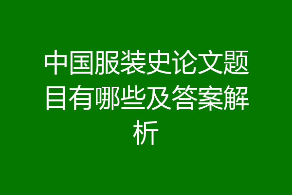 中国服装史论文题目有哪些及答案解析
