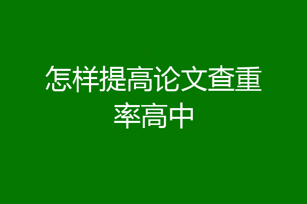 怎样提高论文查重率高中