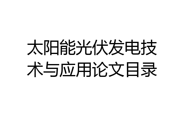太阳能光伏发电技术与应用论文目录