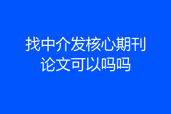 找中介发核心期刊论文可以吗吗