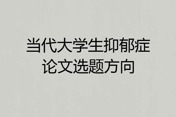 当代大学生抑郁症论文选题方向