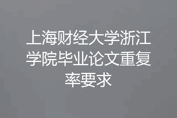 上海财经大学浙江学院毕业论文重复率要求