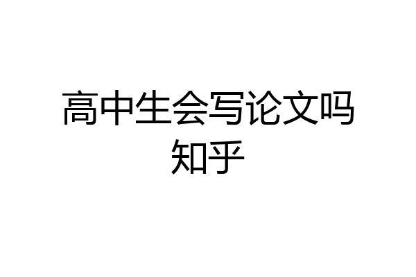 高中生会写论文吗知乎
