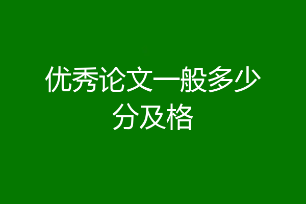 优秀论文一般多少分及格