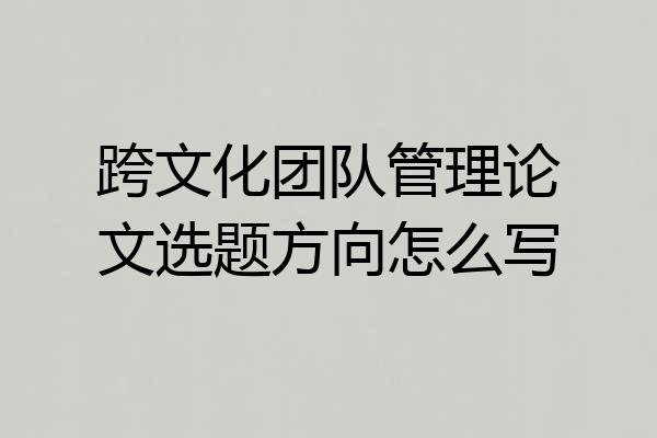 跨文化团队管理论文选题方向怎么写