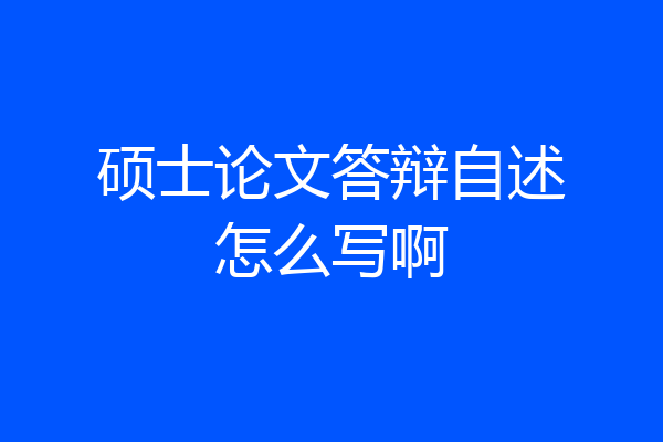 硕士论文答辩自述怎么写啊