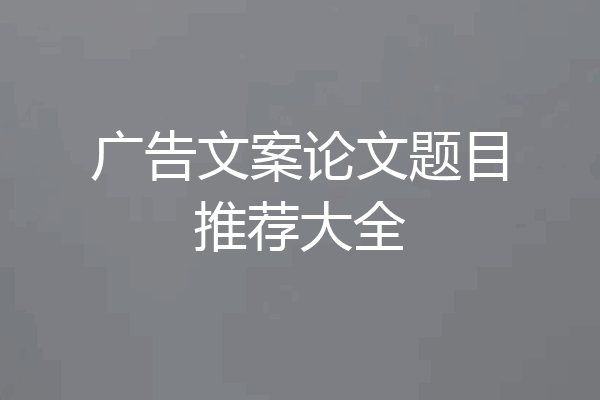 广告文案论文题目推荐大全