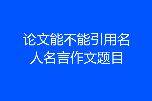 论文能不能引用名人名言作文题目