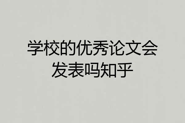 学校的优秀论文会发表吗知乎