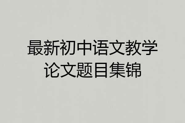 最新初中语文教学论文题目集锦