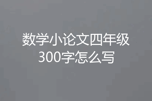 数学小论文四年级300字怎么写