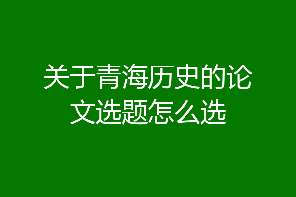 关于青海历史的论文选题怎么选