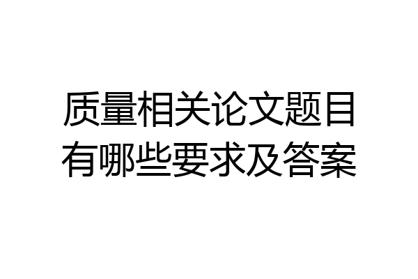 质量相关论文题目有哪些要求及答案