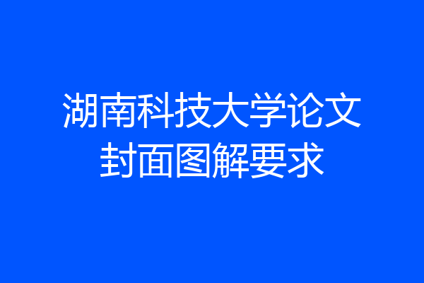 湖南科技大学论文封面图解要求