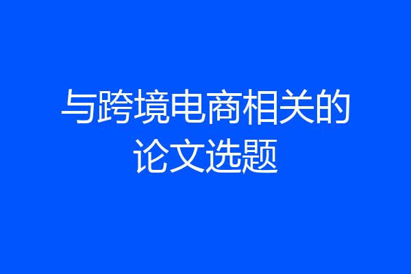 与跨境电商相关的论文选题