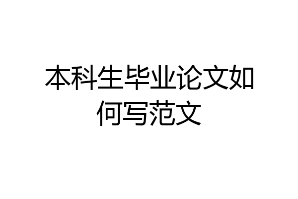 本科生毕业论文如何写范文